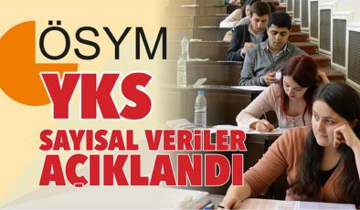 YKS’de sayısal veriler açıklandı