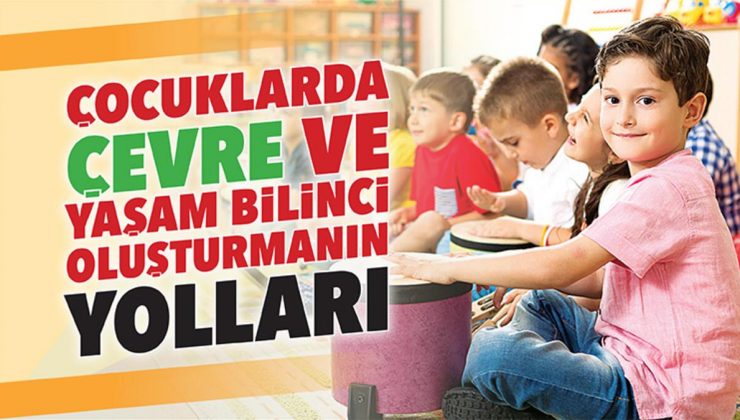 Çocuklarda çevre ve yaşam bilinci oluşturmanın yolları