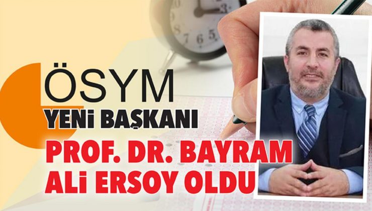 ÖSYM’nin yeni başkanı Prof. Dr. Bayram Ali Ersoy oldu