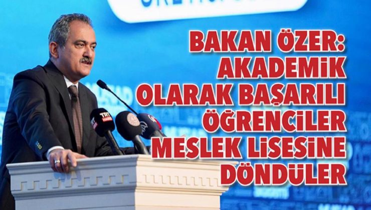 Bakan Özer: Akademik olarak başarılı öğrenciler meslek lisesine döndüler